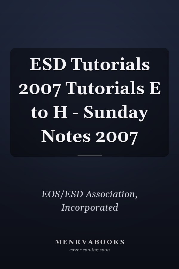 ESD Tutorials 2007 Tutorials E to H - Sunday Notes 2007
