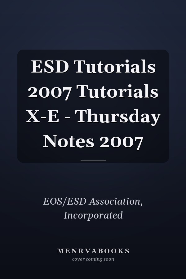 ESD Tutorials 2007 Tutorials X-E - Thursday Notes 2007