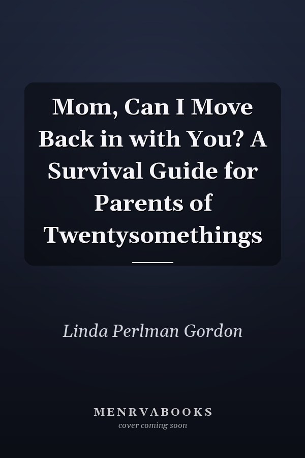 Mom, Can I Move Back in with You? A Survival Guide for Parents of Twentysomethings