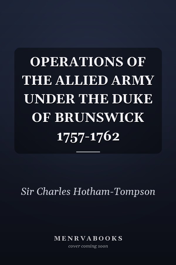 OPERATIONS OF THE ALLIED ARMY UNDER THE DUKE OF BRUNSWICK 1757-1762