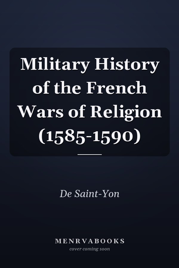 Military History of the French Wars of Religion (1585-1590)