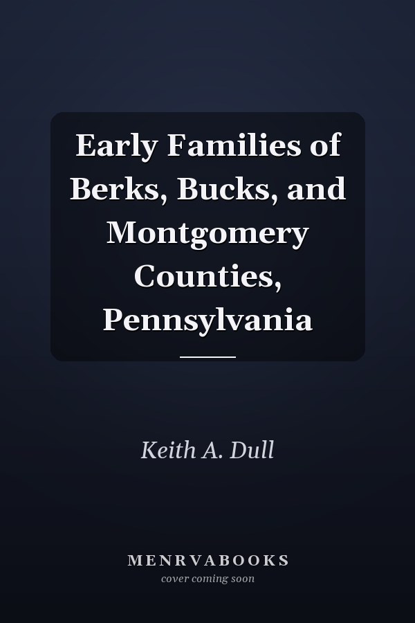 Early Families of Berks, Bucks, and Montgomery Counties, Pennsylvania