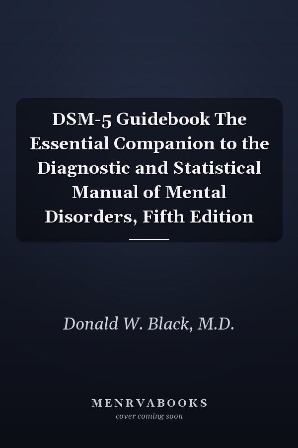 DSM-5 Guidebook The Essential Companion to the Diagnostic and Statistical Manual of Mental Disorders, Fifth Edition