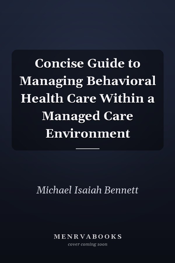 Concise Guide to Managing Behavioral Health Care Within a Managed Care Environment