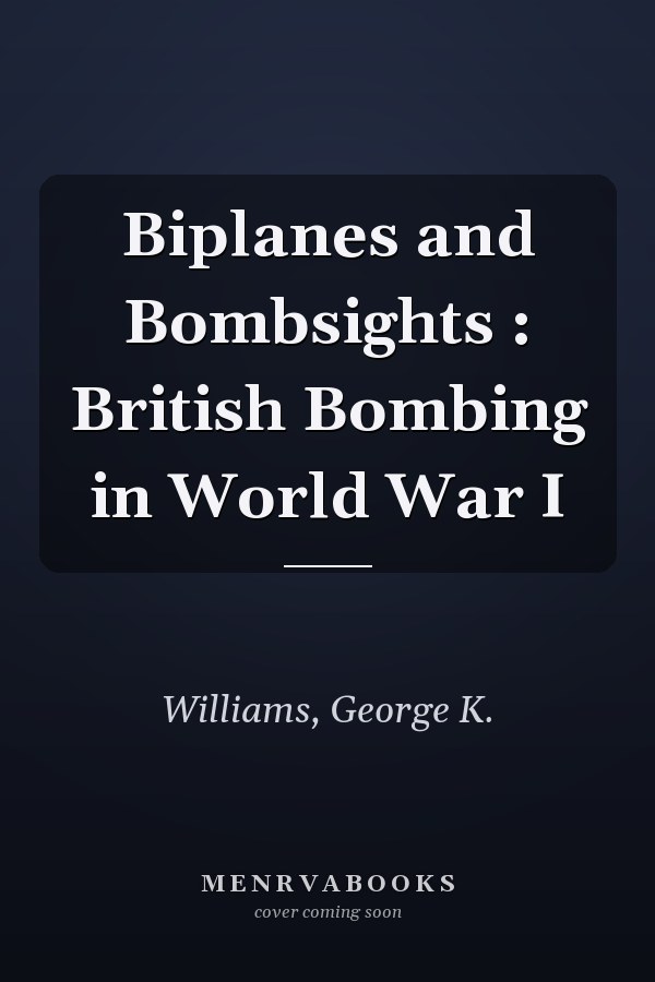 Biplanes and Bombsights : British Bombing in World War I