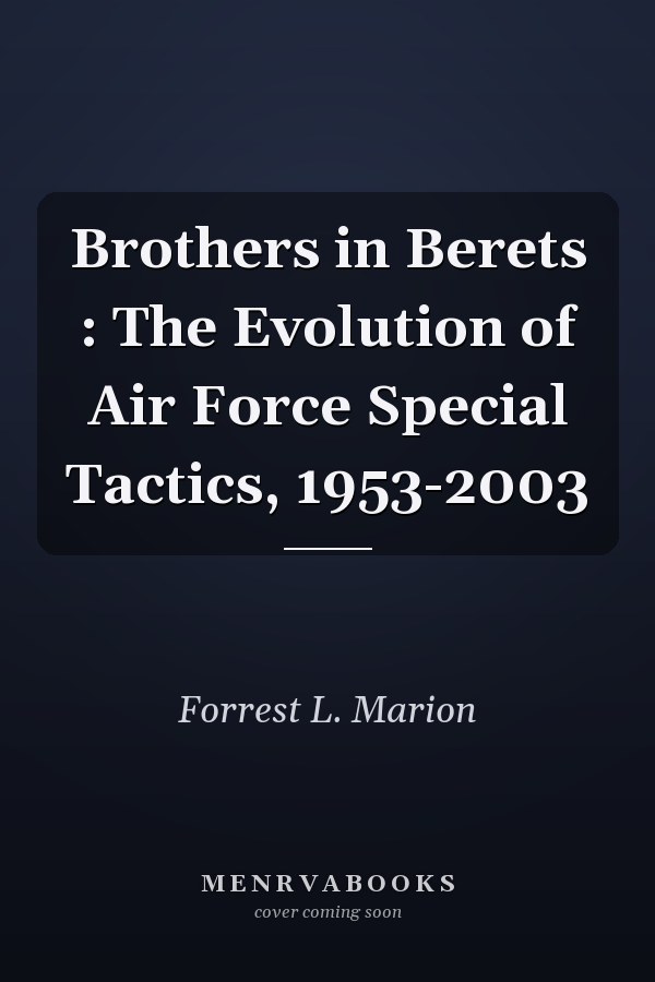 Brothers in Berets : The Evolution of Air Force Special Tactics, 1953-2003