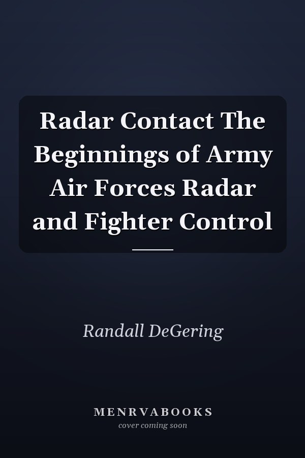 Radar Contact The Beginnings of Army Air Forces Radar and Fighter Control