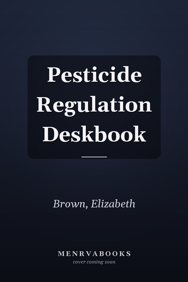 Pesticide Regulation Deskbook