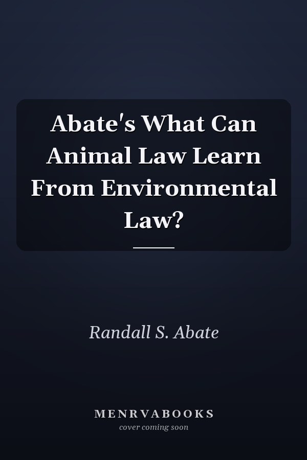 Abate's What Can Animal Law Learn From Environmental Law?