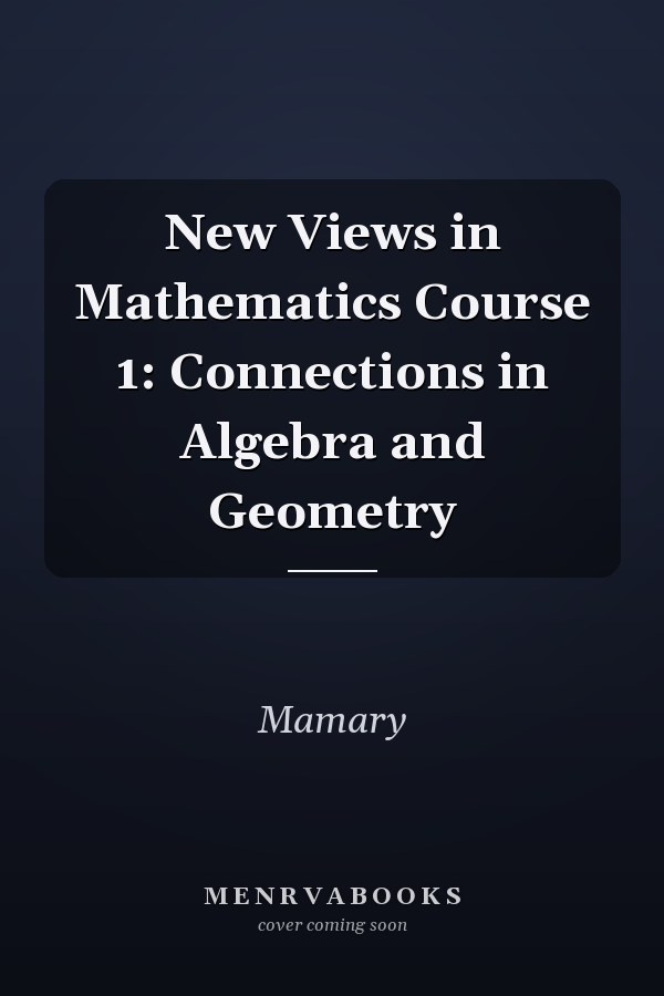 New Views in Mathematics Course 1: Connections in Algebra and Geometry