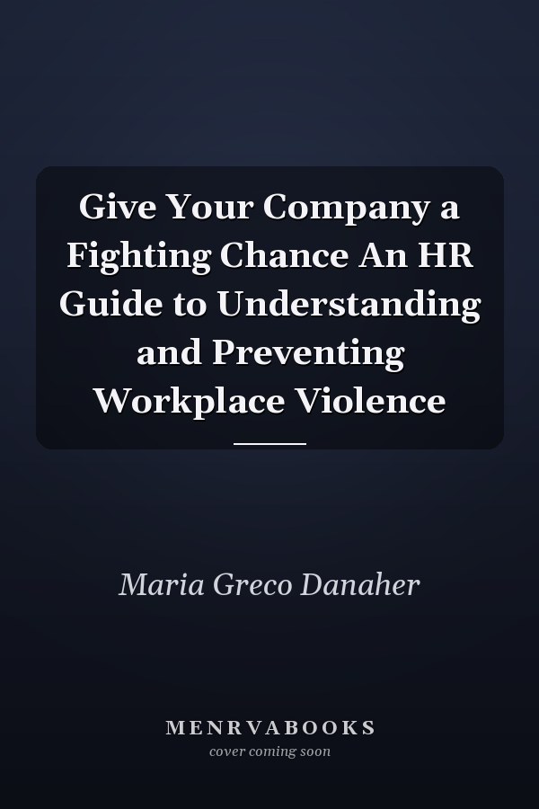 Give Your Company a Fighting Chance An HR Guide to Understanding and Preventing Workplace Violence