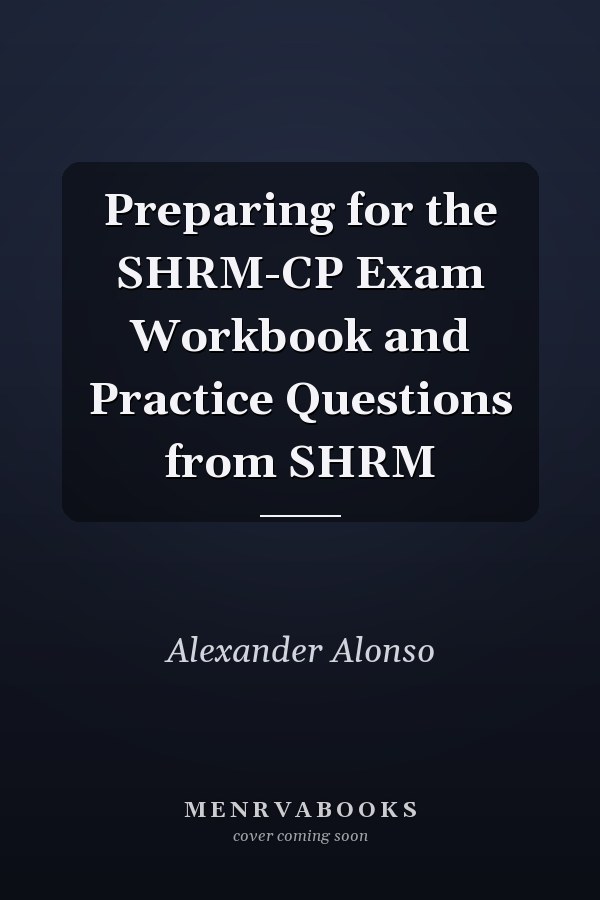 Preparing for the SHRM-CP Exam Workbook and Practice Questions from SHRM