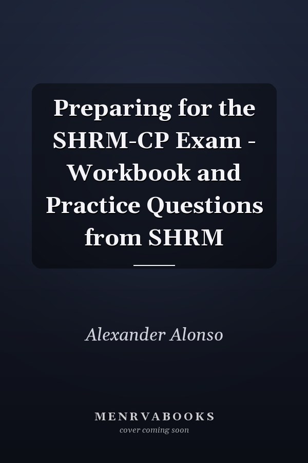 Preparing for the SHRM-CP Exam - Workbook and Practice Questions from SHRM