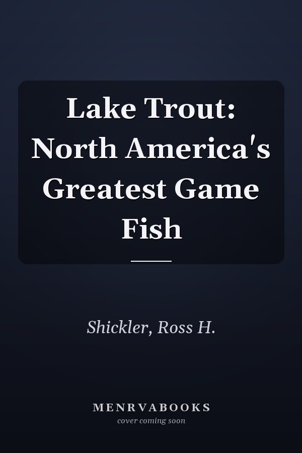 Lake Trout: North America's Greatest Game Fish