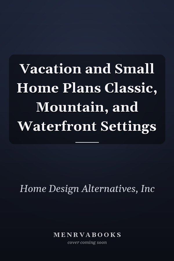 Vacation and Small Home Plans Classic, Mountain, and Waterfront Settings