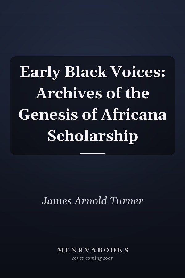 Early Black Voices: Archives of the Genesis of Africana Scholarship