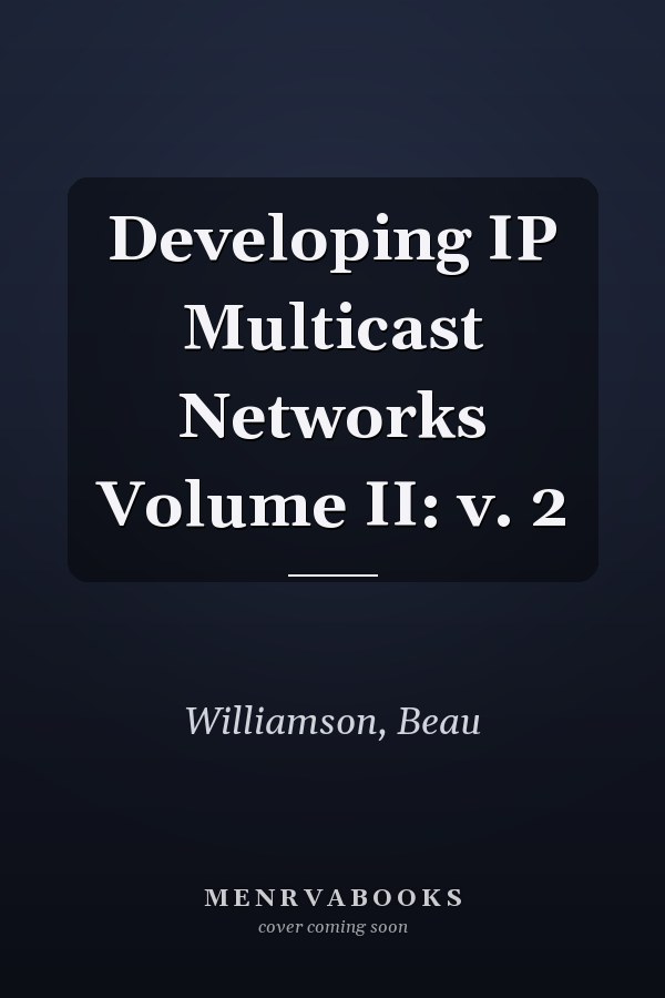 Developing IP Multicast Networks Volume II: v. 2