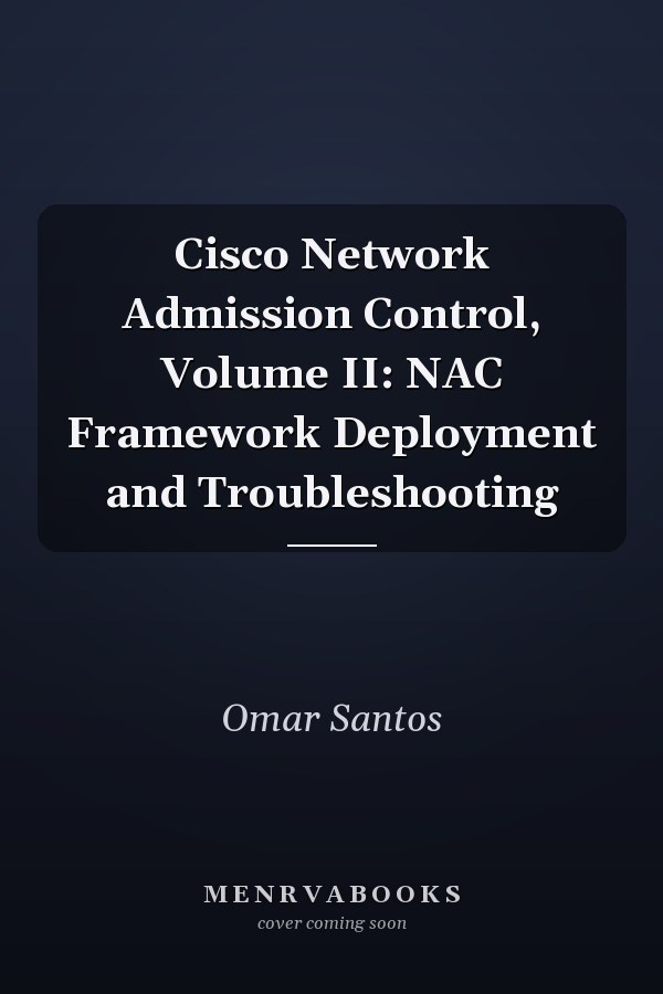 Cisco Network Admission Control, Volume II: NAC Framework Deployment and Troubleshooting
