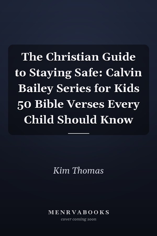 The Christian Guide to Staying Safe: Calvin Bailey Series for Kids 50 Bible Verses Every Child Should Know