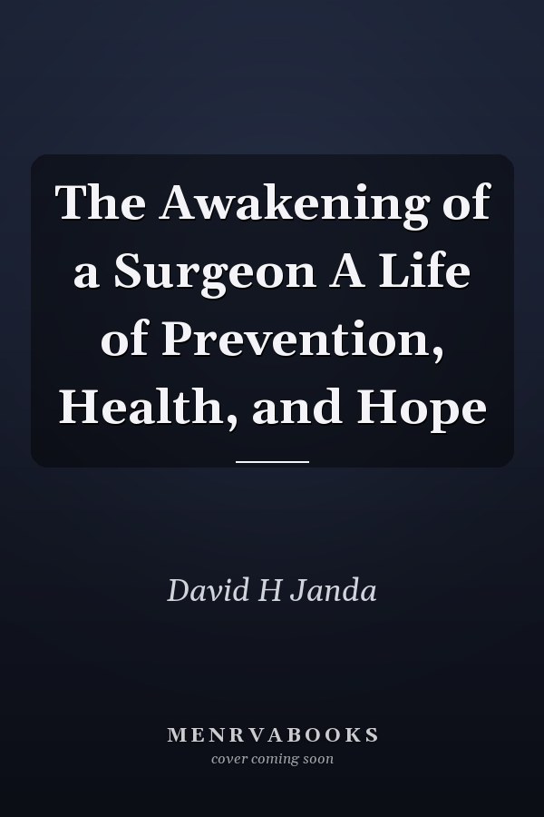 The Awakening of a Surgeon A Life of Prevention, Health, and Hope