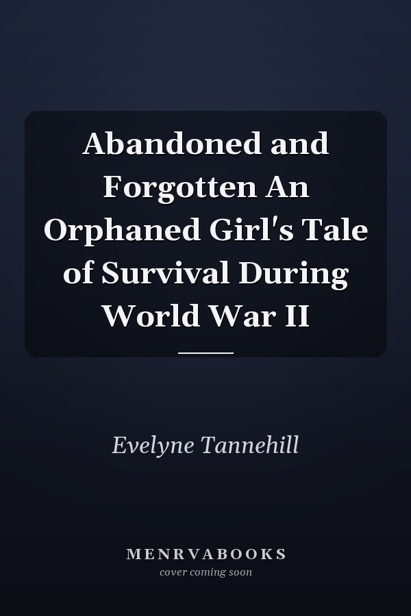 Abandoned and Forgotten An Orphaned Girl's Tale of Survival During World War II