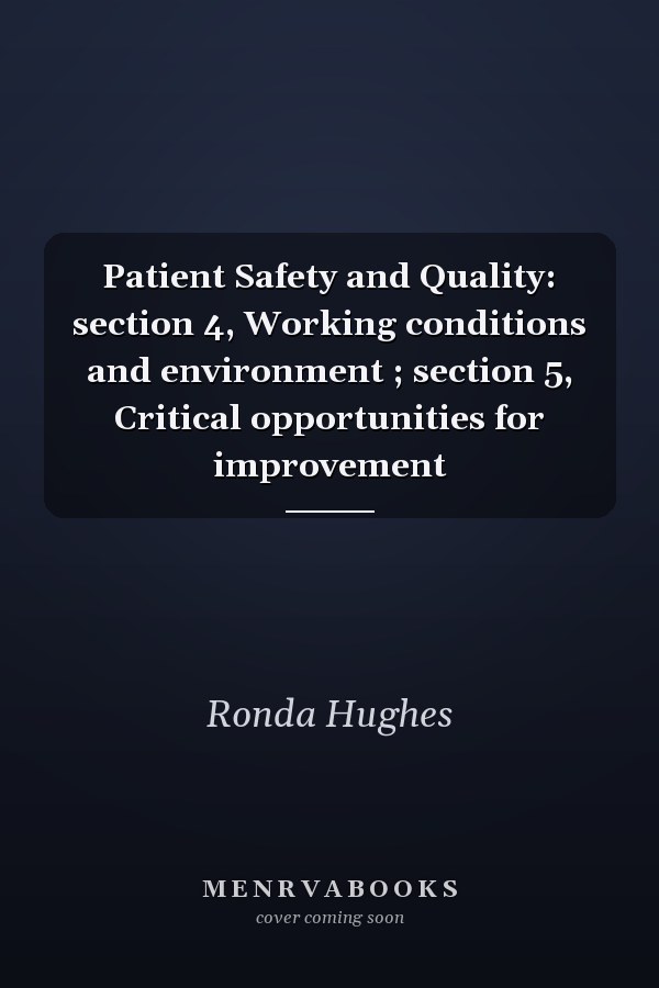 Patient Safety and Quality: section 4, Working conditions and environment ; section 5, Critical opportunities for improvement