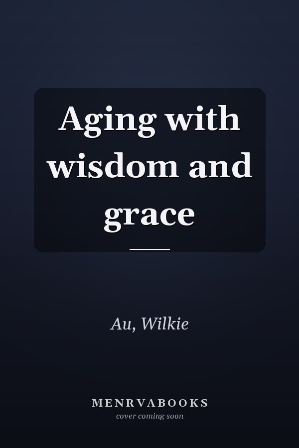 Aging with wisdom and grace