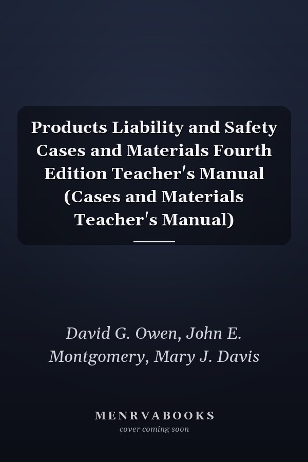 Products Liability and Safety Cases and Materials Fourth Edition Teacher's Manual (Cases and Materials Teacher's Manual)