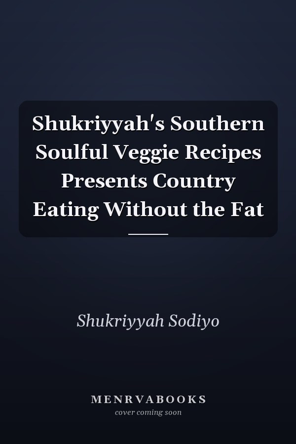 Shukriyyah's Southern Soulful Veggie Recipes Presents Country Eating Without the Fat