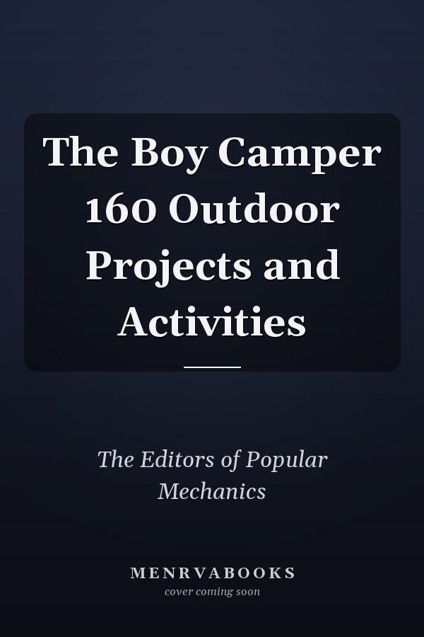 The Boy Camper 160 Outdoor Projects and Activities