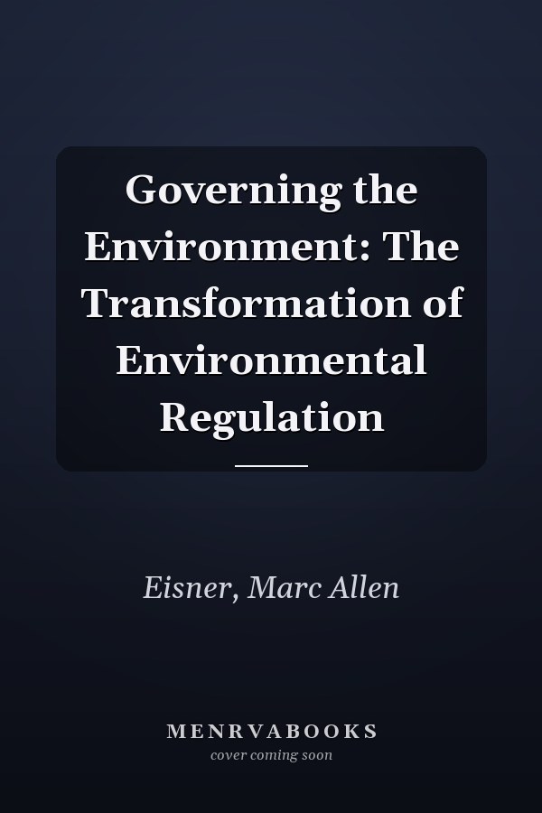 Governing the Environment: The Transformation of Environmental Regulation