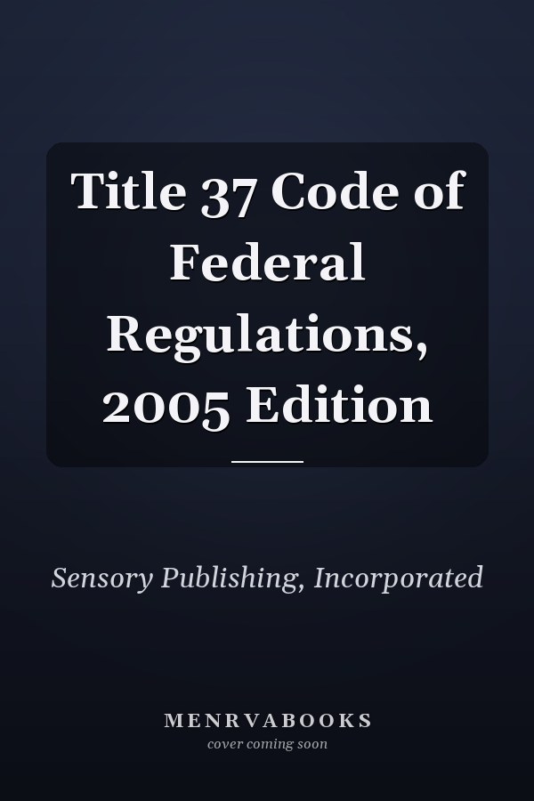 Title 37 Code of Federal Regulations, 2005 Edition