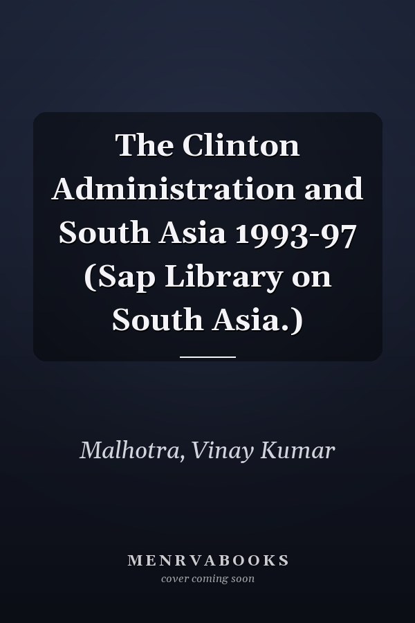 The Clinton Administration and South Asia 1993-97 (Sap Library on South Asia.)