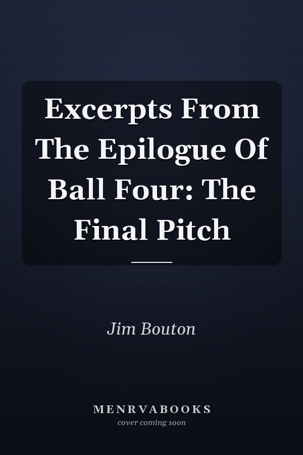 Excerpts From The Epilogue Of Ball Four: The Final Pitch