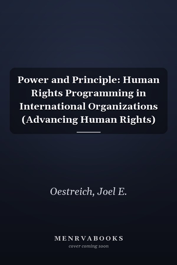 Power and Principle: Human Rights Programming in International Organizations (Advancing Human Rights)
