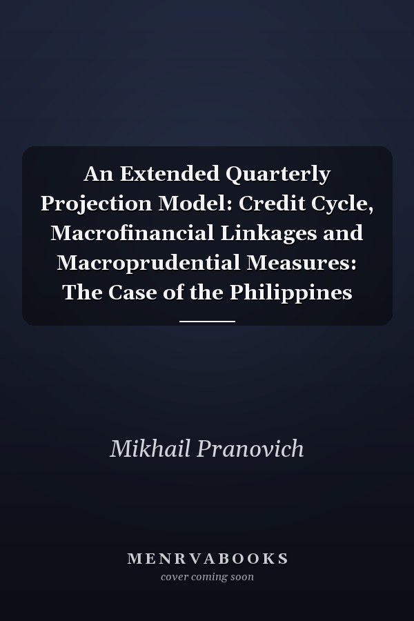 An Extended Quarterly Projection Model: Credit Cycle, Macrofinancial Linkages and Macroprudential Measures: The Case of the Philippines