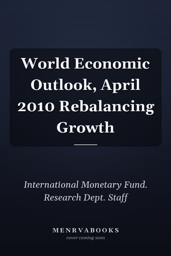 World Economic Outlook, April 2010 Rebalancing Growth