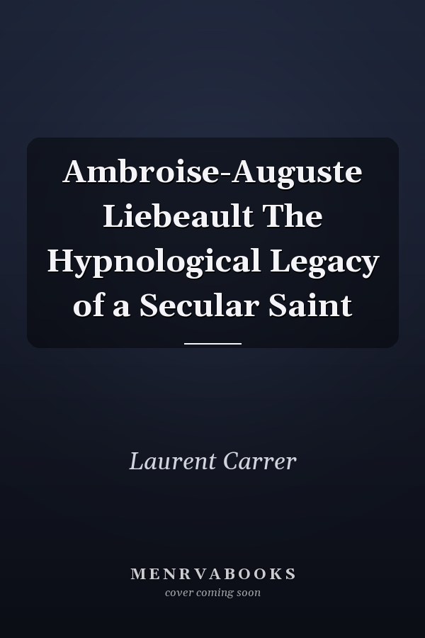Ambroise-Auguste Liebeault The Hypnological Legacy of a Secular Saint
