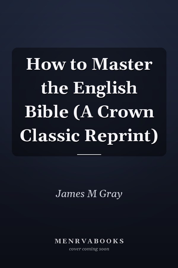 How to Master the English Bible (A Crown Classic Reprint)