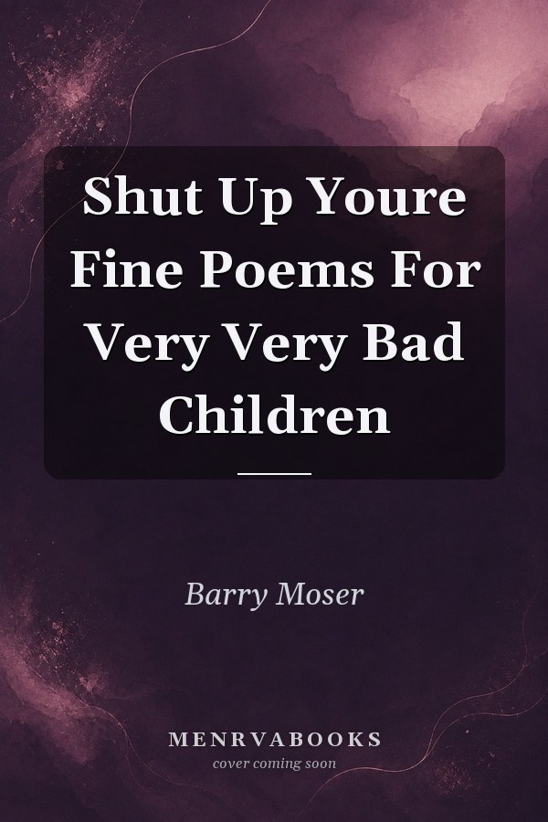 Shut Up Youre Fine Poems For Very Very Bad Children