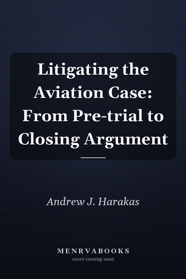 Litigating the Aviation Case: From Pre-trial to Closing Argument