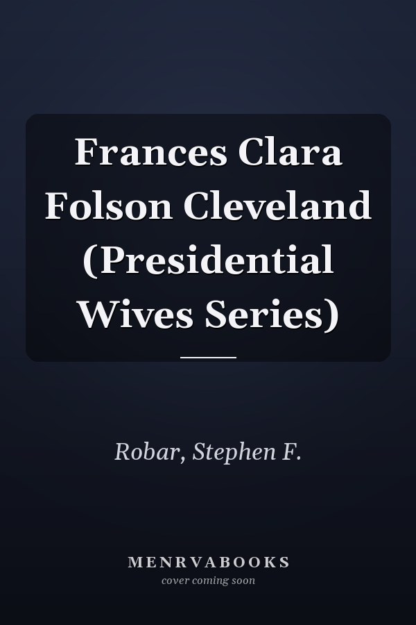 Frances Clara Folson Cleveland (Presidential Wives Series)