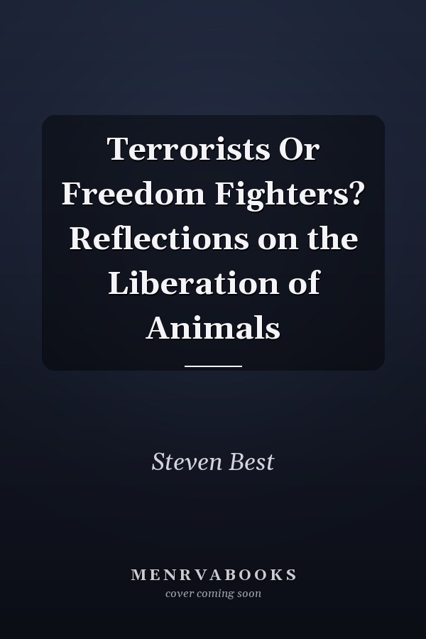 Terrorists Or Freedom Fighters? Reflections on the Liberation of Animals
