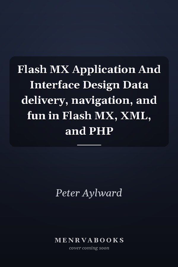 Flash MX Application And Interface Design Data delivery, navigation, and fun in Flash MX, XML, and PHP