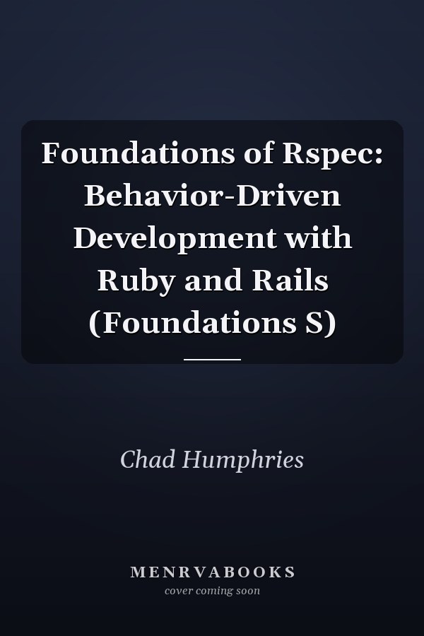 Foundations of Rspec: Behavior-Driven Development with Ruby and Rails (Foundations S)