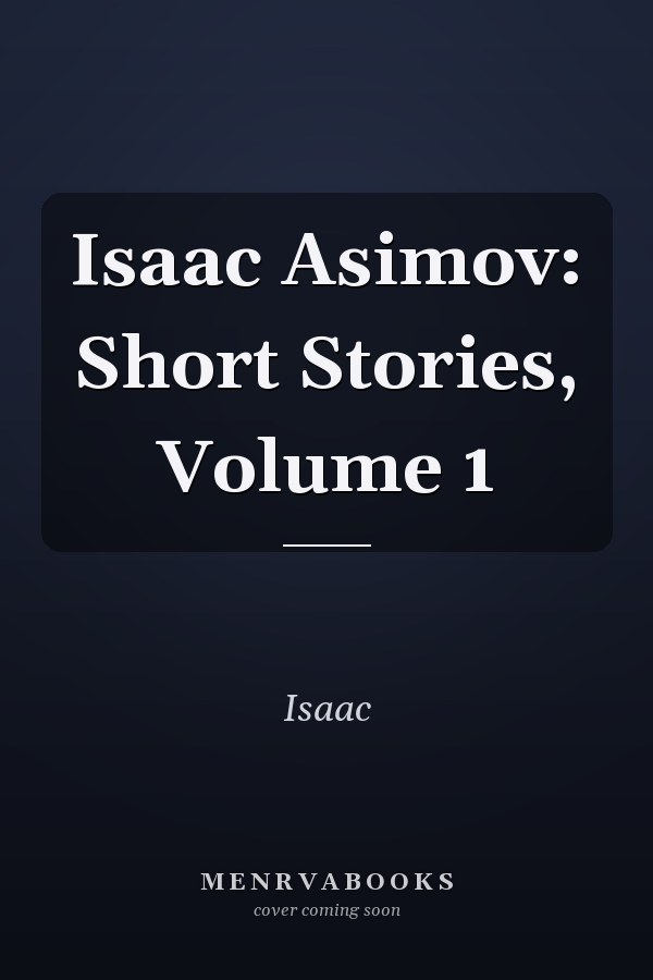 Isaac Asimov: Short Stories, Volume 1