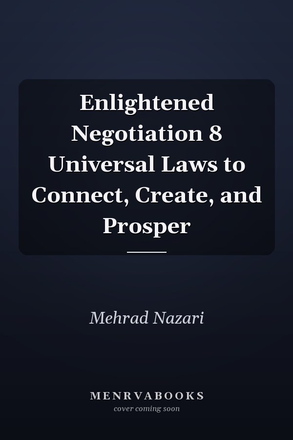 Enlightened Negotiation 8 Universal Laws to Connect, Create, and Prosper