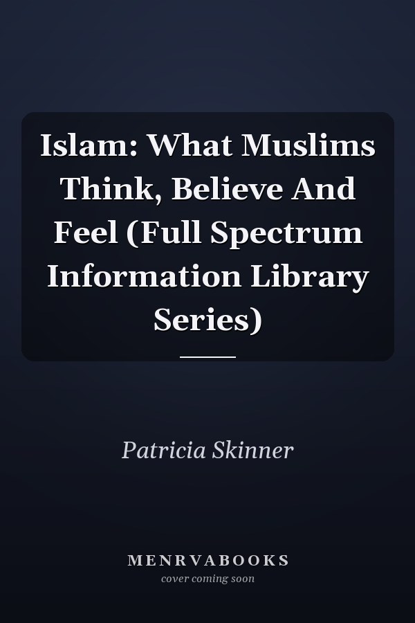 Islam: What Muslims Think, Believe And Feel (Full Spectrum Information Library Series)
