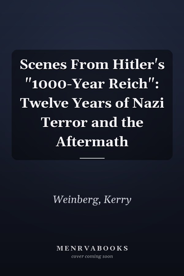 Scenes From Hitler's "1000-Year Reich": Twelve Years of Nazi Terror and the Aftermath