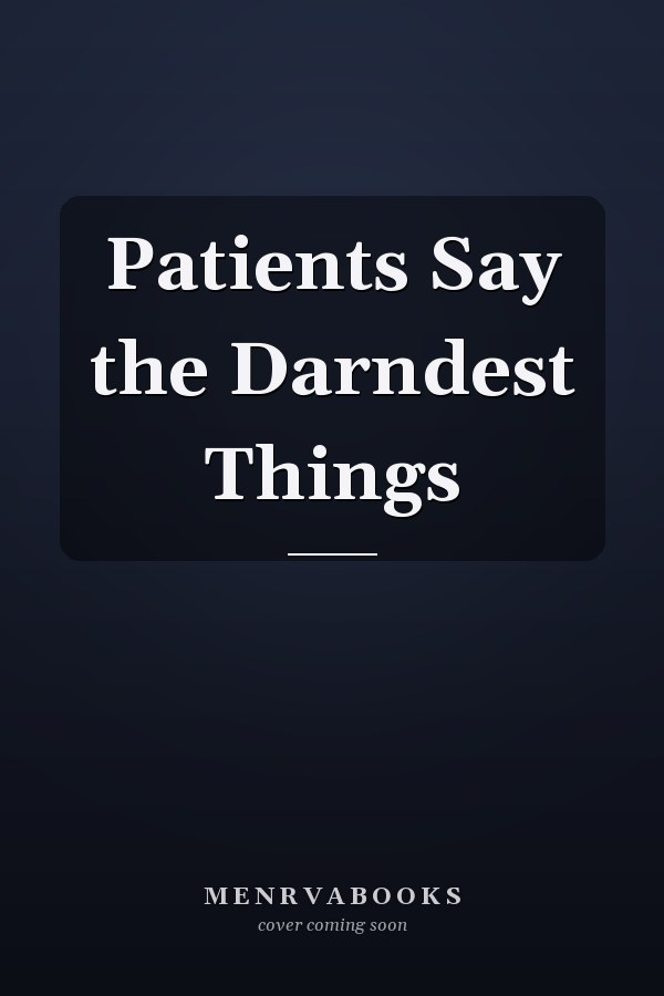 Patients Say the Darndest Things